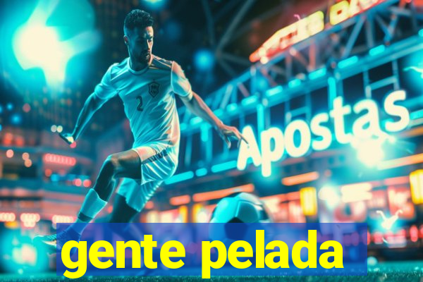 gente pelada
