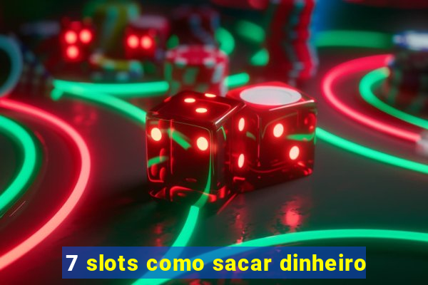 7 slots como sacar dinheiro