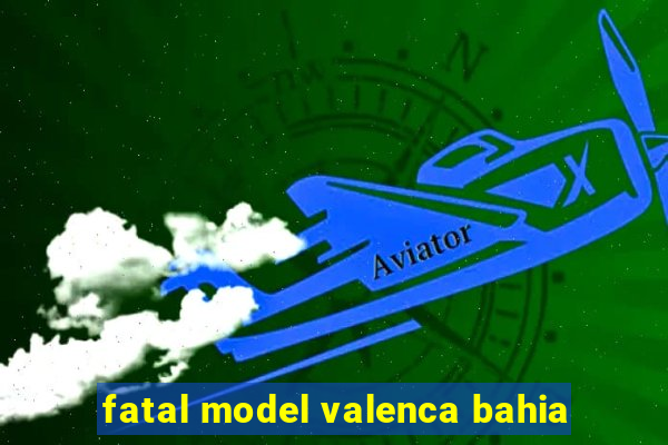 fatal model valenca bahia