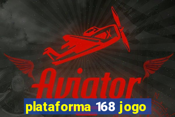 plataforma 168 jogo