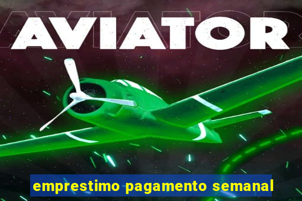emprestimo pagamento semanal