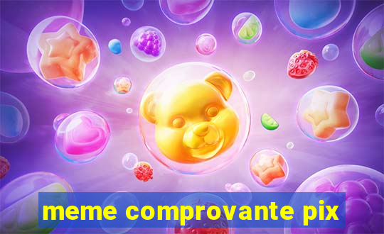 meme comprovante pix